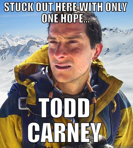 STUCK OUT HERE WITH ONLY ONE HOPE... TODD CARNEY Bear Grylls