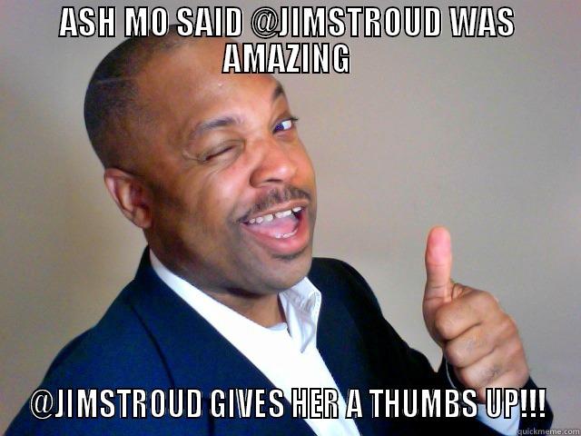ASH MO SAID @JIMSTROUD WAS AMAZING @JIMSTROUD GIVES HER A THUMBS UP!!! Misc
