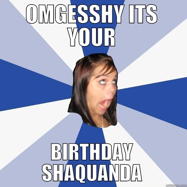 OMGESSHY ITS YOUR BIRTHDAY SHAQUANDA Annoying Facebook Girl