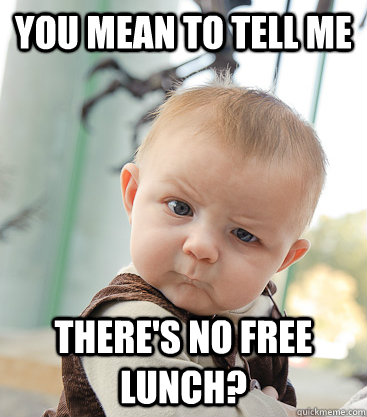 you mean to tell me there's no free lunch?  skeptical baby