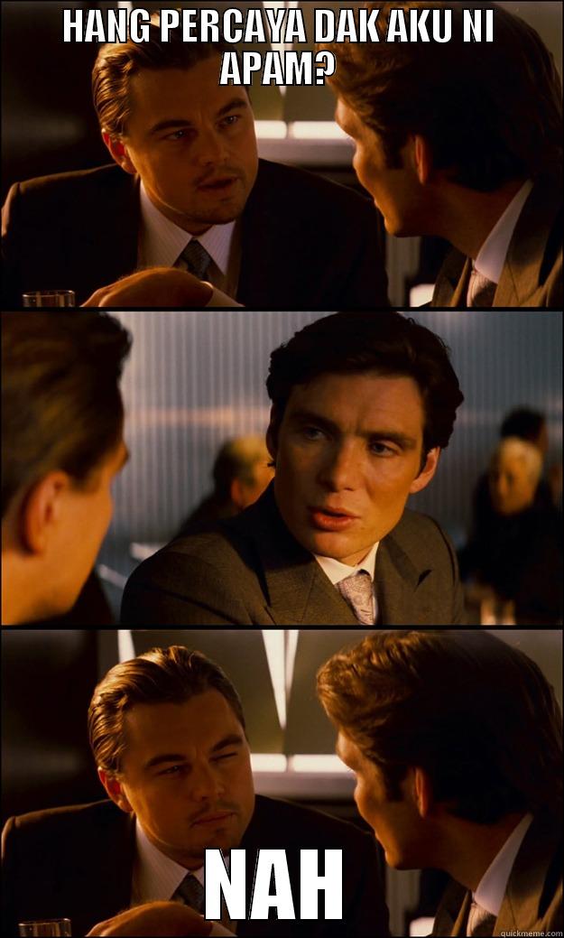 HANG PERCAYA DAK AKU NI APAM? NAH Inception