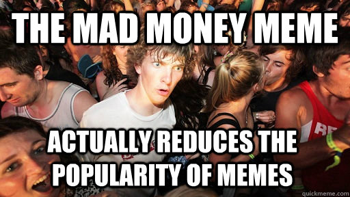 The Mad Money Meme Actually reduces the popularity of memes  Sudden Clarity Clarence