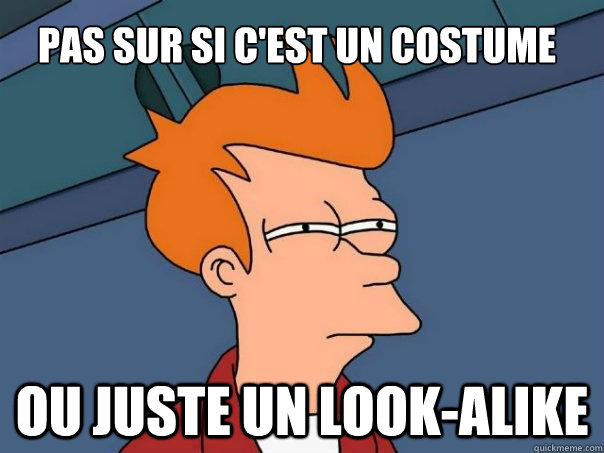 Pas sur si c'est un costume OU juste un look-alike  Futurama Fry