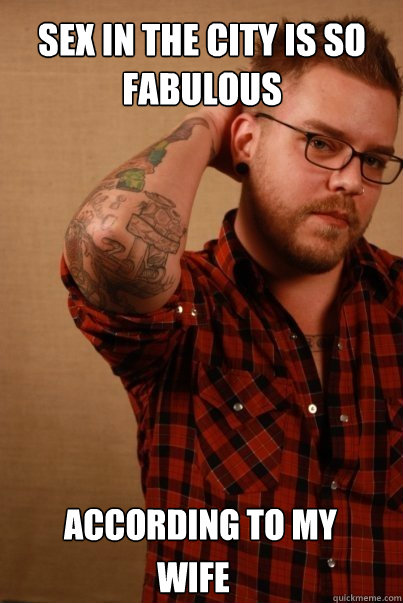 sex in the city is so fabulous according to my

 wife  Straight male hairdresser