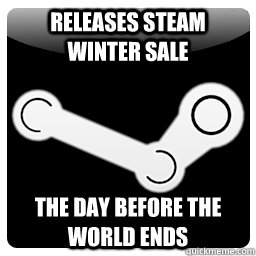 Releases Steam Winter Sale the Day before the world ends  