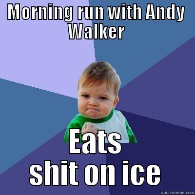 MORNING RUN WITH ANDY WALKER EATS SHIT ON ICE Success Kid