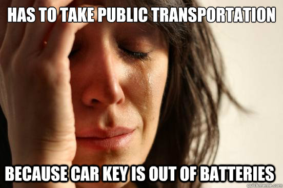 Has to take public transportation Because car key is out of batteries  First World Problems