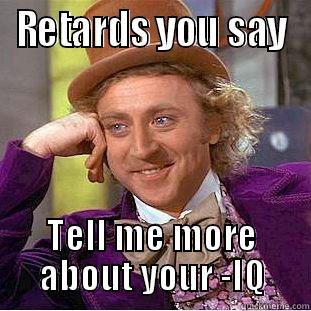 RETARDS YOU SAY TELL ME MORE ABOUT YOUR -IQ Condescending Wonka