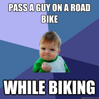 Pass a guy on a road bike While biking  Success Kid