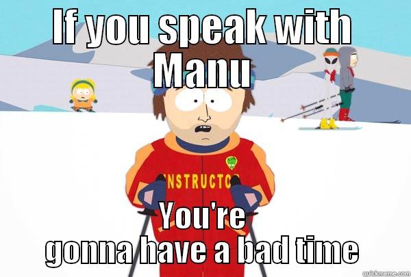 IF YOU SPEAK WITH MANU YOU'RE GONNA HAVE A BAD TIME Super Cool Ski Instructor