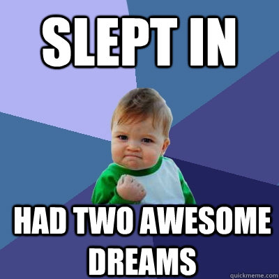 Slept in had two awesome dreams  Success Kid