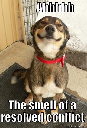                  AHHHHH                                                        THE SMELL OF A RESOLVED CONFLICT Good Dog Greg