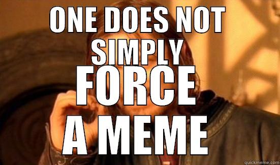ONE DOES NOT SIMPLY FORCE A MEME Boromir