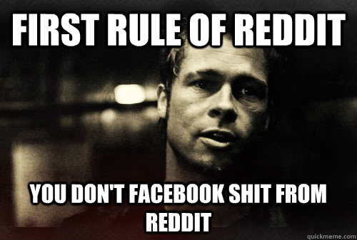 First rule of Reddit You don't facebook shit from reddit  First Rule