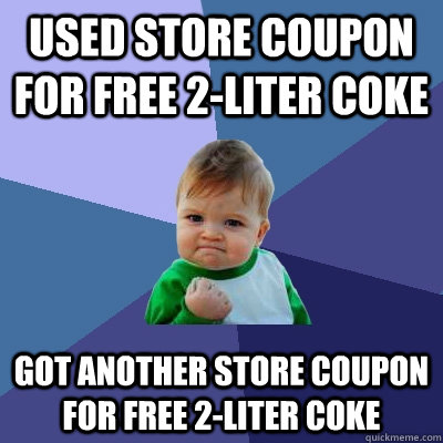 used store coupon for free 2-liter coke got another store coupon for free 2-liter coke  Success Kid