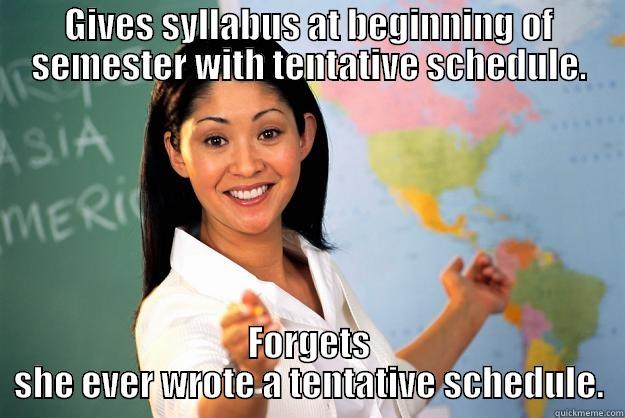 GIVES SYLLABUS AT BEGINNING OF SEMESTER WITH TENTATIVE SCHEDULE. FORGETS SHE EVER WROTE A TENTATIVE SCHEDULE. Unhelpful High School Teacher