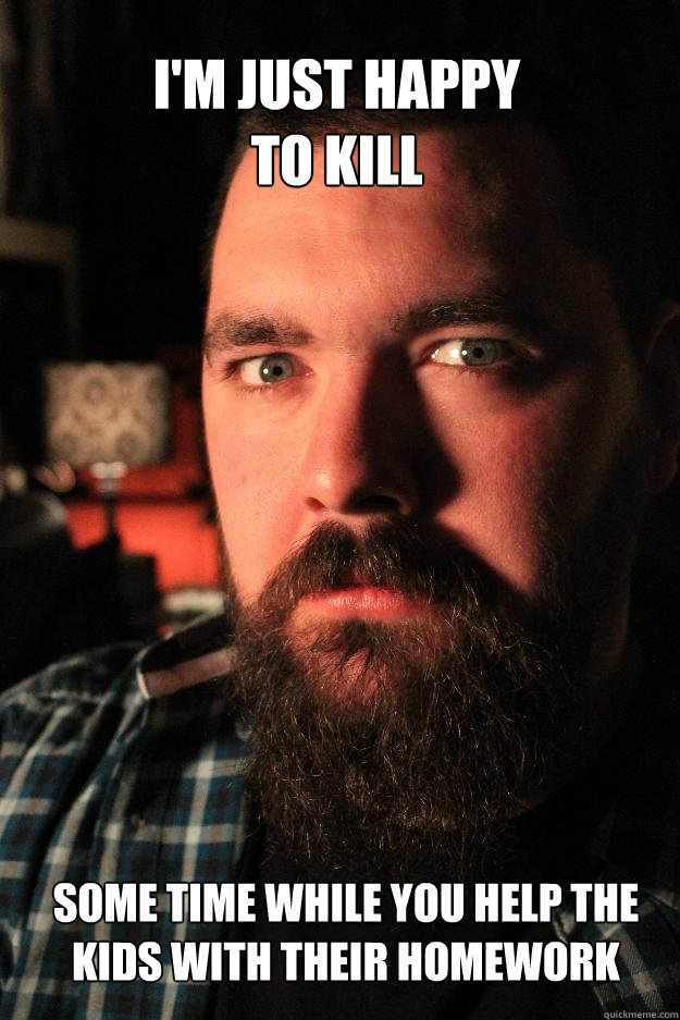 
I'm just happy 
to kill some time while you help the kids with their homework  Dating Site Murderer