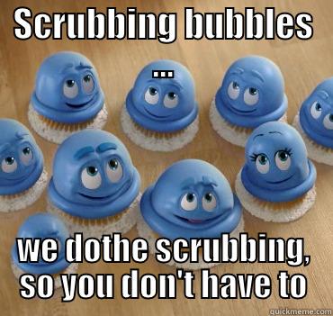SCRUBBING BUBBLES ... WE DOTHE SCRUBBING, SO YOU DON'T HAVE TO Misc