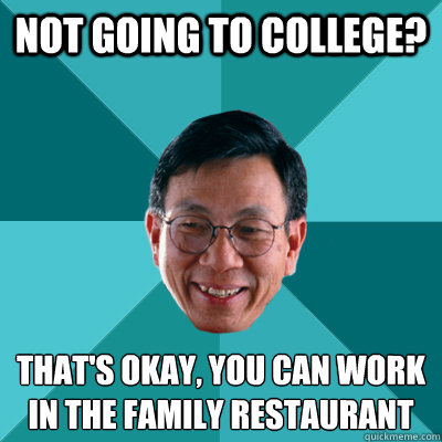 Not going to college? That's okay, you can work in the family restaurant   