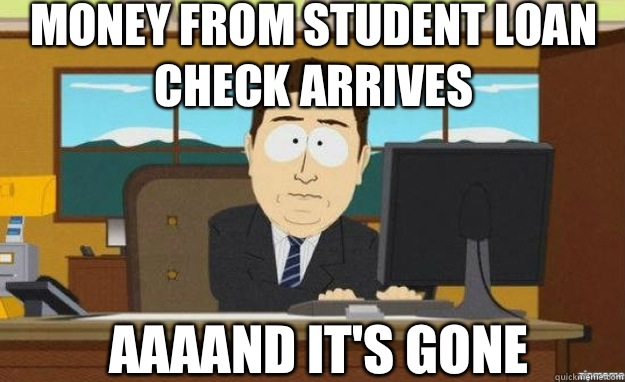 Money from student loan check arrives AAAAND IT'S gone  aaaand its gone