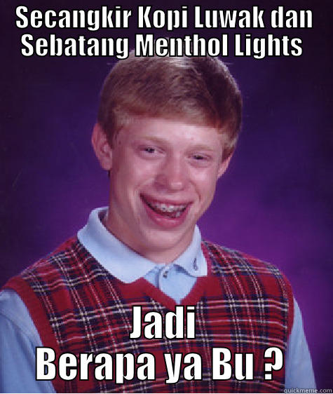 SECANGKIR KOPI LUWAK DAN SEBATANG MENTHOL LIGHTS  JADI BERAPA YA BU ?  Bad Luck Brian