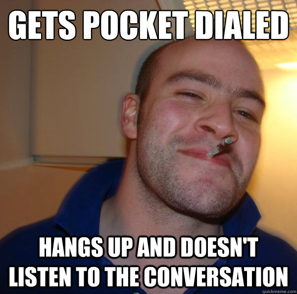 gets pocket dialed hangs up and doesn't listen to the conversation