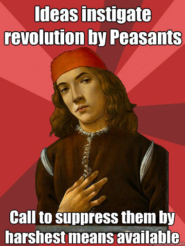 Ideas instigate revolution by Peasants Call to suppress them by harshest means available  Scumbag Stefano