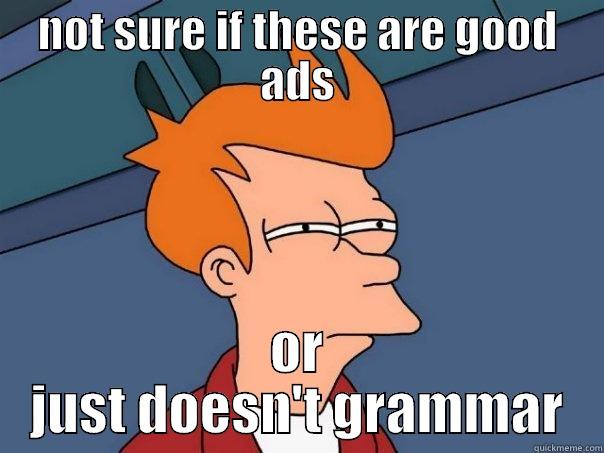 NOT SURE IF THESE ARE GOOD ADS OR JUST DOESN'T GRAMMAR Futurama Fry