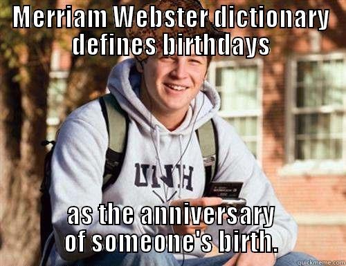 MERRIAM WEBSTER DICTIONARY DEFINES BIRTHDAYS AS THE ANNIVERSARY OF SOMEONE'S BIRTH. College Freshman