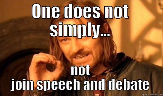 ONE DOES NOT SIMPLY... NOT JOIN SPEECH AND DEBATE Boromir