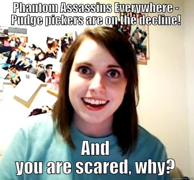 PHANTOM ASSASSINS EVERYWHERE - PUDGE PICKERS ARE ON THE DECLINE! AND YOU ARE SCARED, WHY? Overly Attached Girlfriend