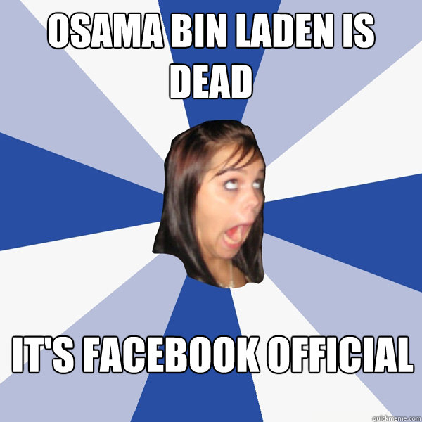 Osama bin laden is dead it's facebook official  Annoying Facebook Girl