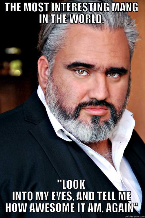 THE MOST INTERESTING MANG IN THE WORLD. 