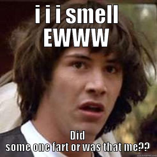 I I I SMELL EWWW DID SOME ONE FART OR WAS THAT ME?? conspiracy keanu