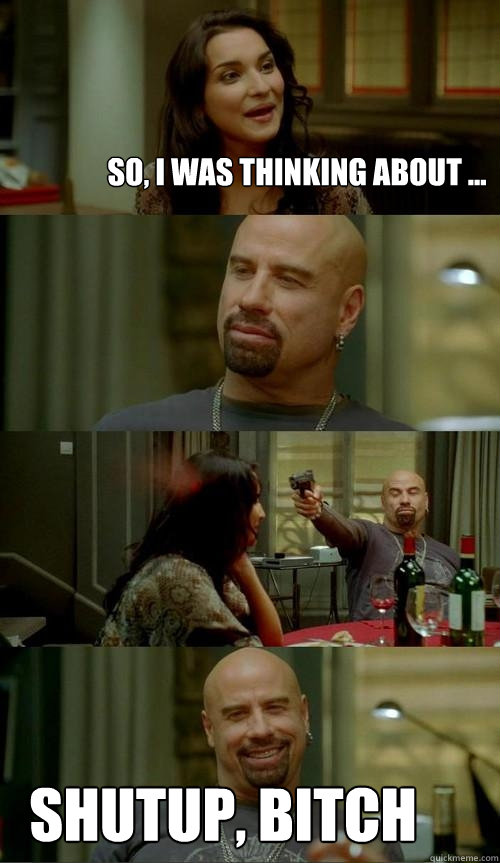So, I was thinking about ... Shutup, Bitch  Skinhead John