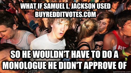 What if Samuel L. Jackson used buyredditvotes.com So he wouldn't have to do a monologue he didn't approve of  Sudden Clarity Clarence