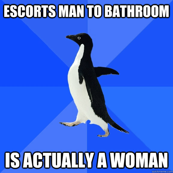 Escorts man to bathroom is actually a woman  Socially Awkward Penguin