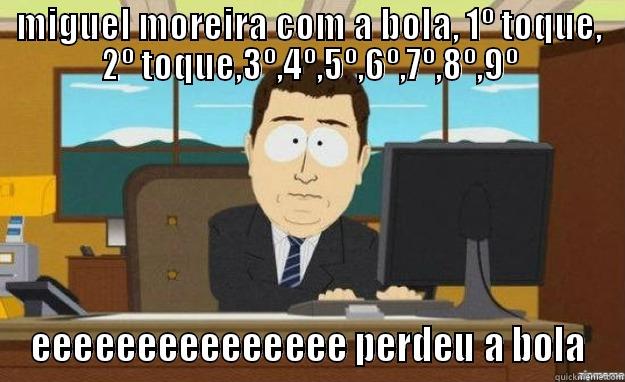 moreira style - MIGUEL MOREIRA COM A BOLA, 1º TOQUE, 2º TOQUE,3º,4º,5º,6º,7º,8º,9º EEEEEEEEEEEEEEE PERDEU A BOLA aaaand its gone