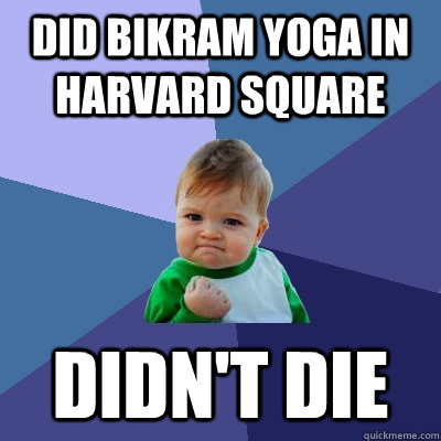 did bikram yoga in harvard square didn't die  Success Kid