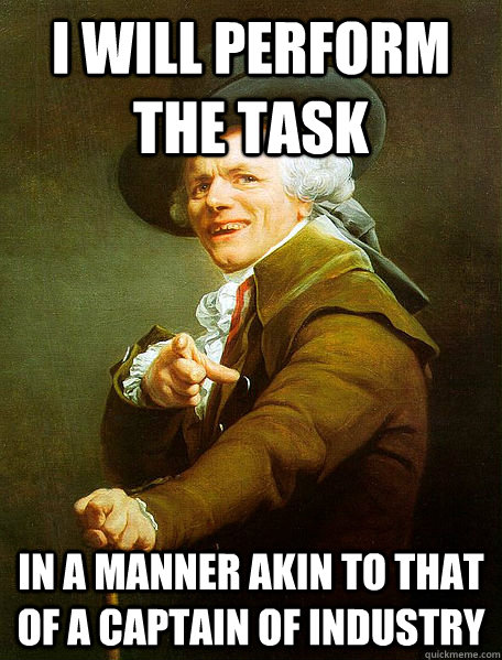 I WILL PERFORM THE TASK IN A MANNER AKIN TO THAT OF A CAPTAIN OF INDUSTRY  Joseph Decreaux
