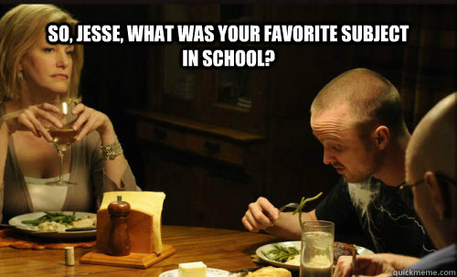 So, Jesse, what was your favorite subject in school?  Breaking Bad Dinner Scene