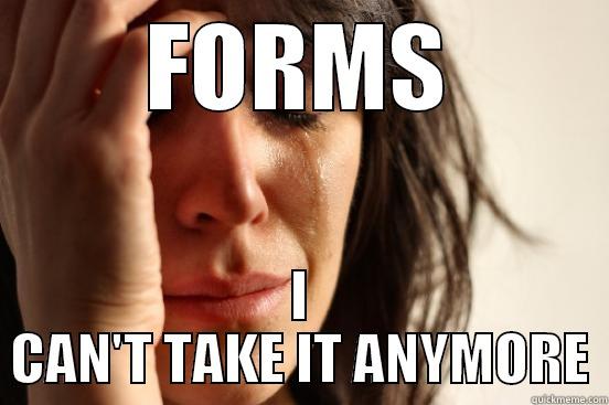 FORMS I CAN'T TAKE IT ANYMORE First World Problems