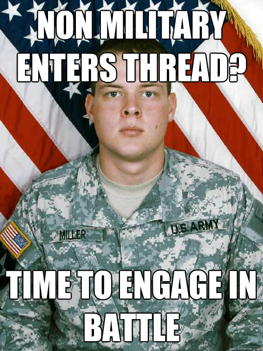 Non military enters thread? Time to engage in battle  Military Guy Meme