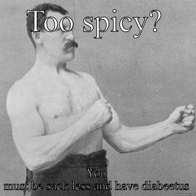 TOO SPICY? YOU MUST BE SACK LESS AND HAVE DIABEETUS overly manly man