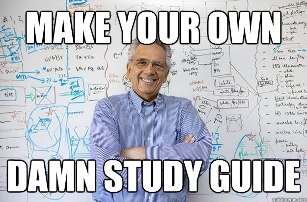 make your own damn study guide  Engineering Professor