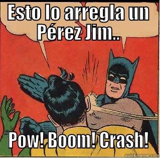 ESTO LO ARREGLA UN PÉREZ JIM.. POW! BOOM! CRASH! Slappin Batman