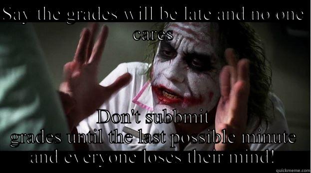 SAY THE GRADES WILL BE LATE AND NO ONE CARES DON'T SUBBMIT GRADES UNTIL THE LAST POSSIBLE MINUTE AND EVERYONE LOSES THEIR MIND! Joker Mind Loss