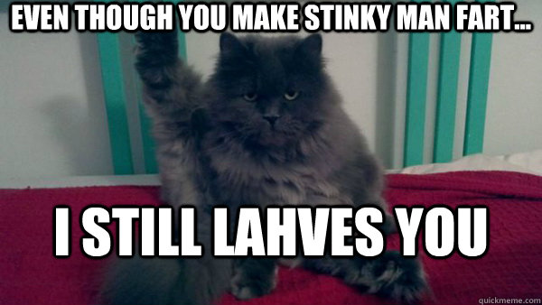 Even though you make stinky man fart... I still lahves you - Even though you make stinky man fart... I still lahves you  boyfriend stinks