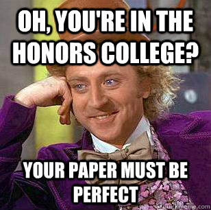 Oh, you're in the Honors College?  Your paper must be perfect - Oh, you're in the Honors College?  Your paper must be perfect  Condescending Wonka
