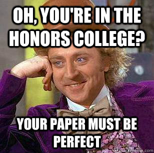 Oh, you're in the Honors College?  Your paper must be perfect  Condescending Wonka
